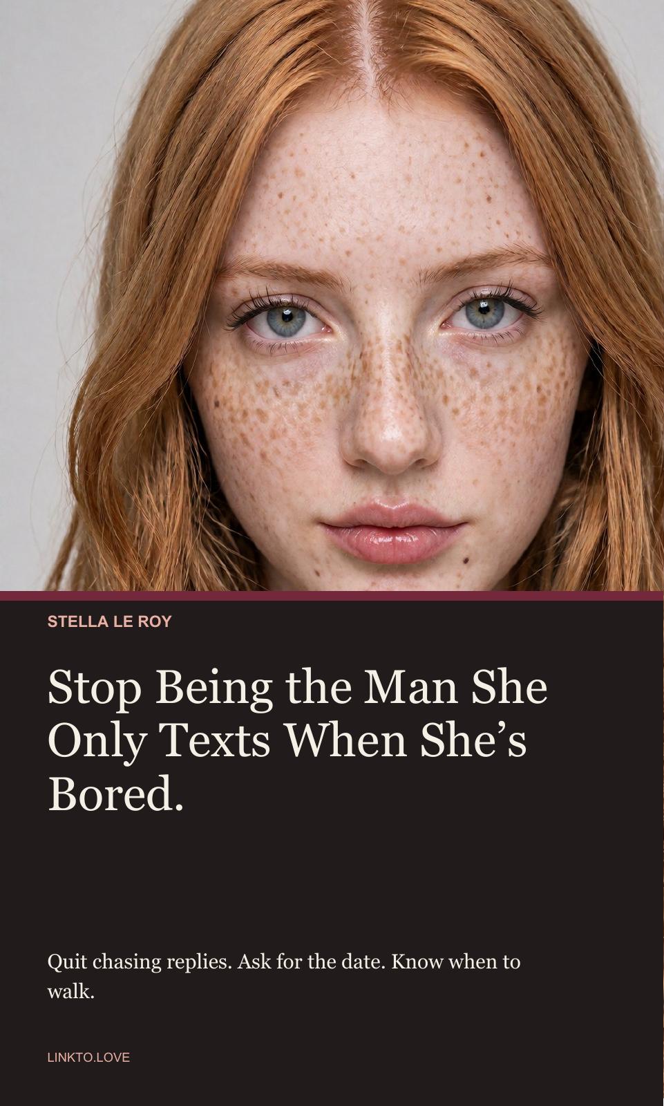 Stop Being the Man She Only Texts When She’s Bored
